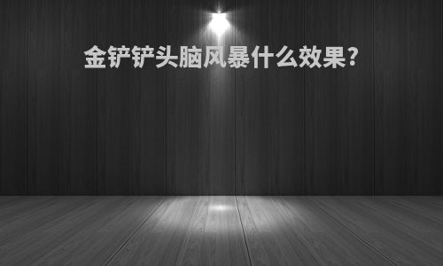 金铲铲头脑风暴什么效果?