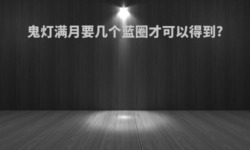 鬼灯满月要几个蓝圈才可以得到?