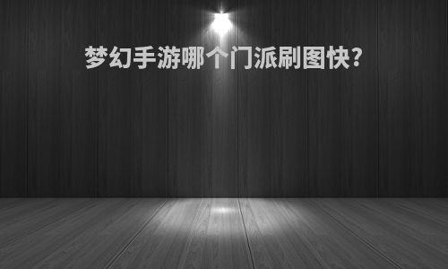 梦幻手游哪个门派刷图快?
