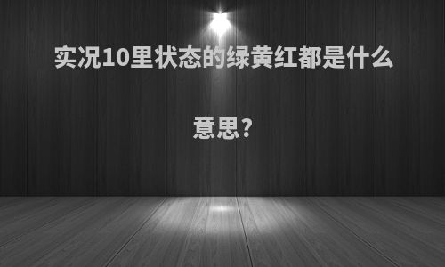 实况10里状态的绿黄红都是什么意思?