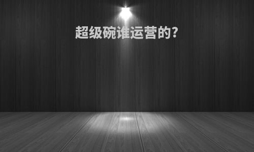 超级碗谁运营的?