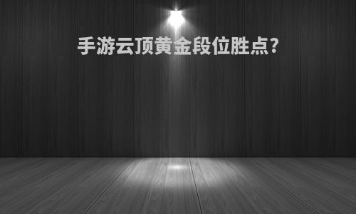 手游云顶黄金段位胜点?