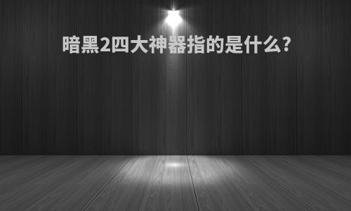 暗黑2四大神器指的是什么?