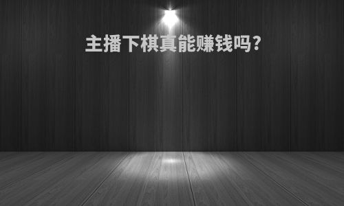主播下棋真能赚钱吗?