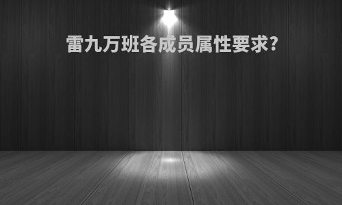 雷九万班各成员属性要求?
