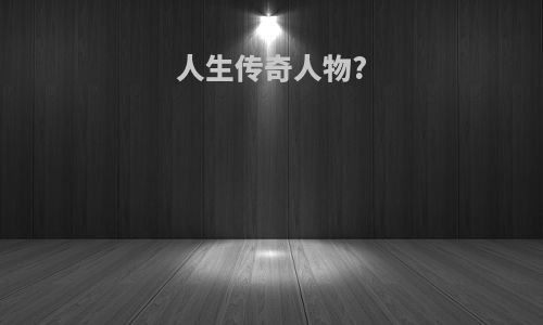 人生传奇人物?