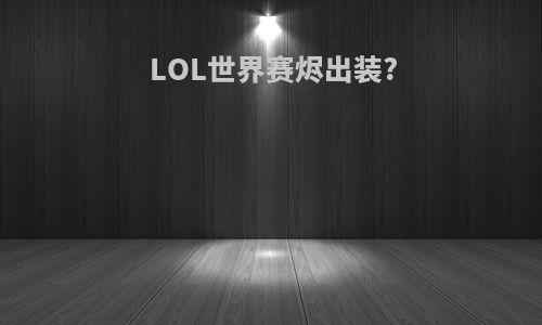 LOL世界赛烬出装?