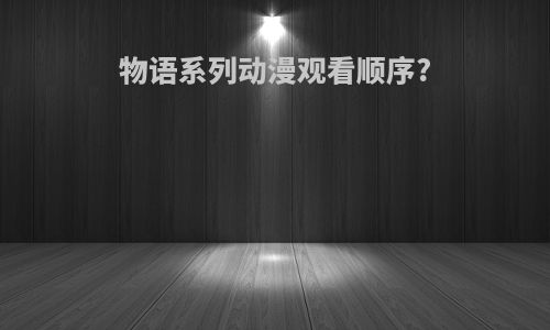 物语系列动漫观看顺序?
