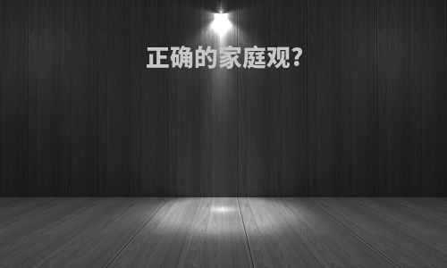 正确的家庭观?