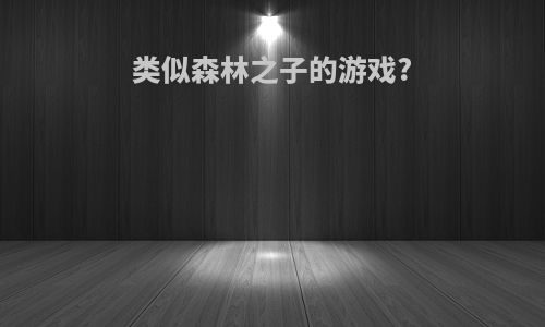 类似森林之子的游戏?