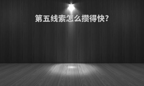 第五线索怎么攒得快?
