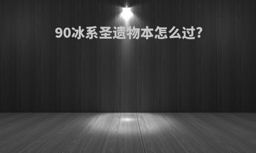 90冰系圣遗物本怎么过?