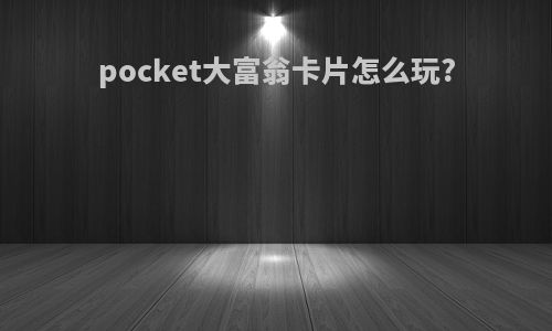 pocket大富翁卡片怎么玩?