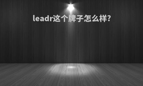 leadr这个牌子怎么样?