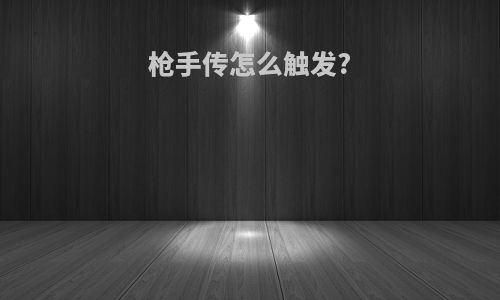 枪手传怎么触发?
