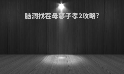 脑洞找茬母慈子孝2攻略?