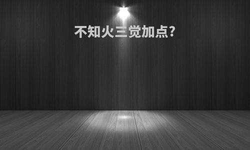不知火三觉加点?