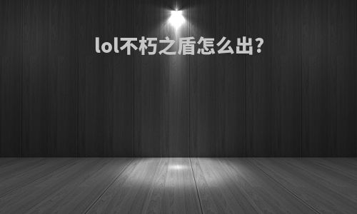lol不朽之盾怎么出?