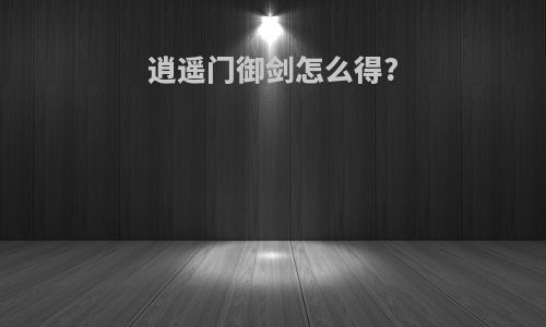 逍遥门御剑怎么得?