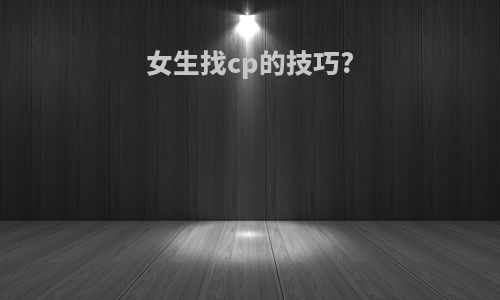 女生找cp的技巧?