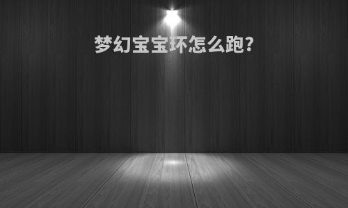 梦幻宝宝环怎么跑?