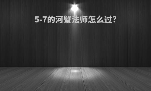 5-7的河蟹法师怎么过?
