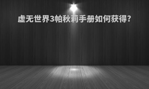 虚无世界3帕秋莉手册如何获得?