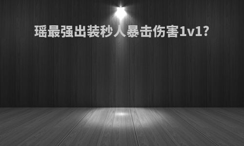 瑶最强出装秒人暴击伤害1v1?