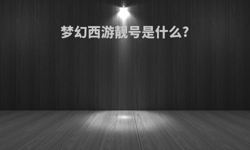 梦幻西游靓号是什么?