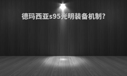 德玛西亚s95光明装备机制?
