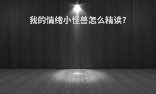 我的情绪小怪兽怎么精读?