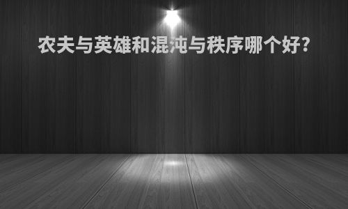 农夫与英雄和混沌与秩序哪个好?