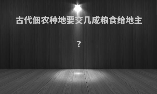 古代佃农种地要交几成粮食给地主?